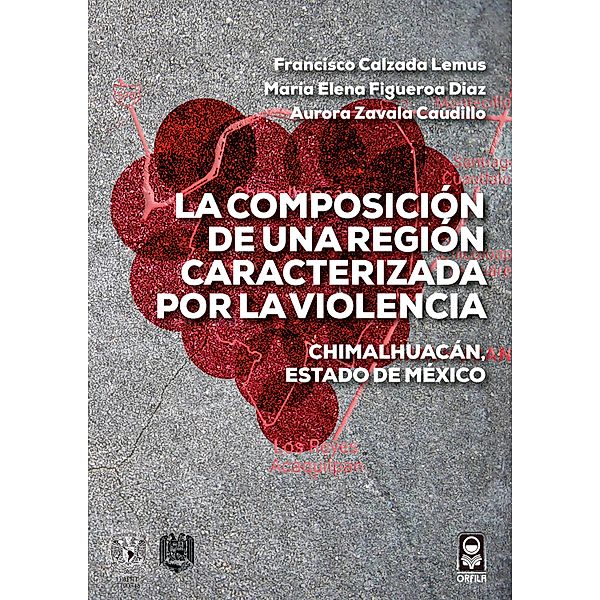 La composición de una región caracterizada por la violencia. Chimalhuacán, Estado de México, Francisco Calzada Lemus, María Elena Figueroa Díaz, Aurora Zavala Caudillo