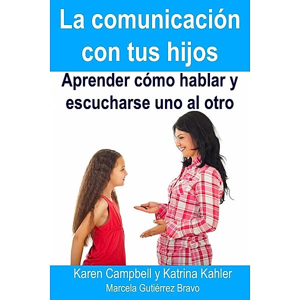 La comunicacion con tus hijos - Aprender como hablar y escucharse uno al otro / How To Help Children, Karen Campbell