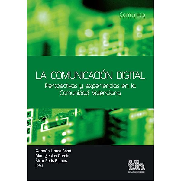 La comunicación digital, Germán Llorca Abad, Dolors Palau Sampío, Jesús del Ramo Juste, Sergi Pitarch Sànchez, José Luis González Esteban, Vicente Fenoll Tomé, Francisco Álvarez Sánchez, Enrique Bigné Alcañiz, Miquel Francés Doménec, Emilio Sáez Soro, José Saiz Molina, Mar Iglesias García, Juan J. Merelo Guervós, Fernando Tricas García, Antonio Castillo Esparcia, Justo Serna Alonso, Rosa Martínez Rubio, Àlvar Peris Blanes, Andreu Casero Ripollés, Guillermo López García, Francesc Andreu Martínez Gallego, Andrea Francisco Amat, José Cervera García, José Alberto García Avilés