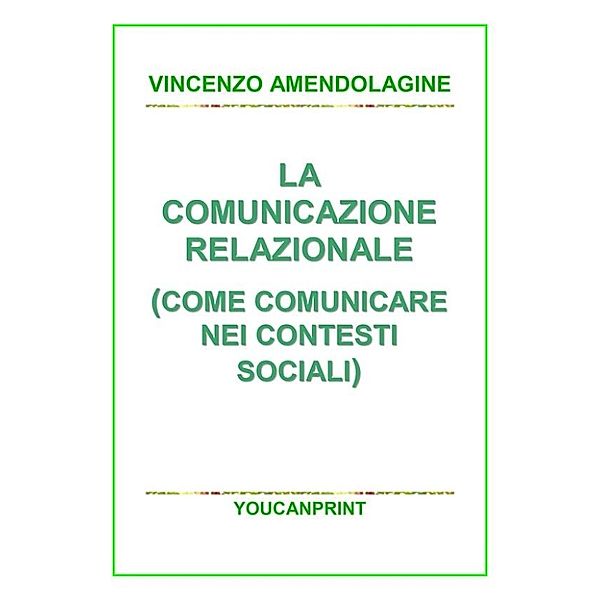 La comunicazione relazionale (Come comunicare nei contesti sociali), Vincenzo Amendolagine