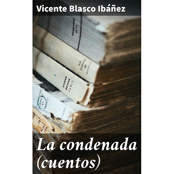 La condenada (cuentos), Vicente Blasco Ibáñez