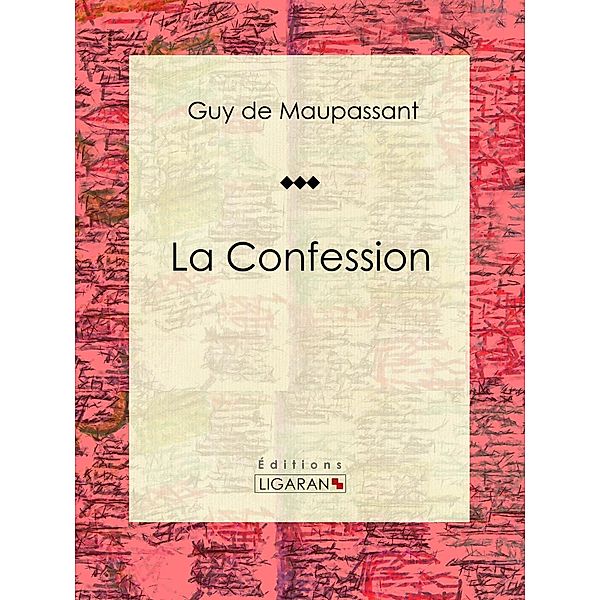 La Confession, Guy de Maupassant, Ligaran