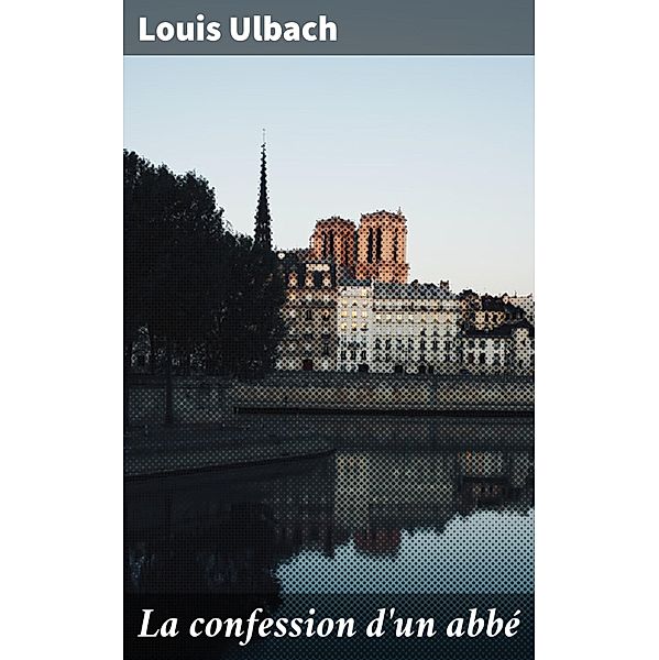 La confession d'un abbé, Louis Ulbach