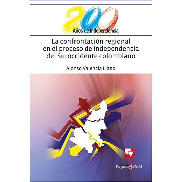 La confrontación regional en el proceso de independencia del suroccidente colombiano / Artes y Humanidades, Alonso Valencia Llano