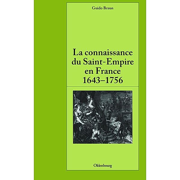 La connaissance du Saint-Empire en France du baroque aux Lumières 1643-1756 / Pariser Historische Studien Bd.91, Guido Braun