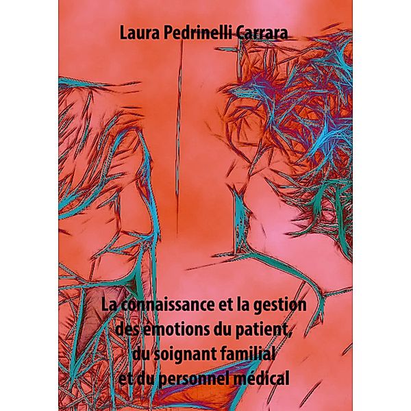 La connaissance et la gestion des emotions du patient, du soignant familial et du personnel medical, Laura Pedrinelli Carrara
