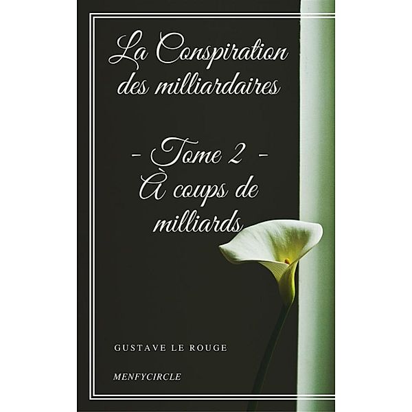 La Conspiration des milliardaires - Tome II - À coups de milliards, Gustave Le Rouge