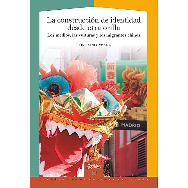 La construcción de identidad desde otra orilla / La Casa de la Riqueza. Estudios de la Cultura de España Bd.57, Longxing Wang