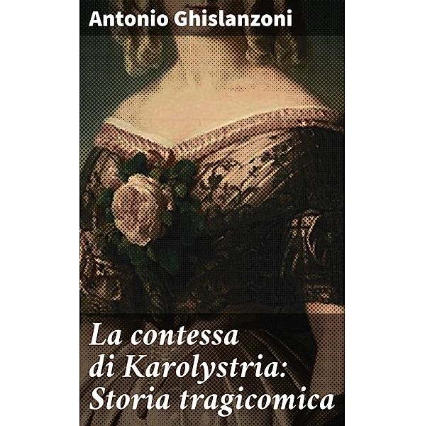 La contessa di Karolystria: Storia tragicomica, Antonio Ghislanzoni