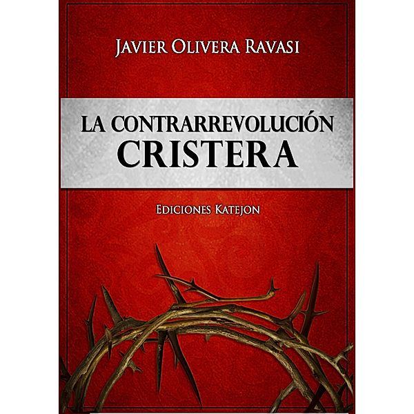 La Contrarrevolución cristera. Dos cosmovisiones en pugna, Javier Olivera Ravasi