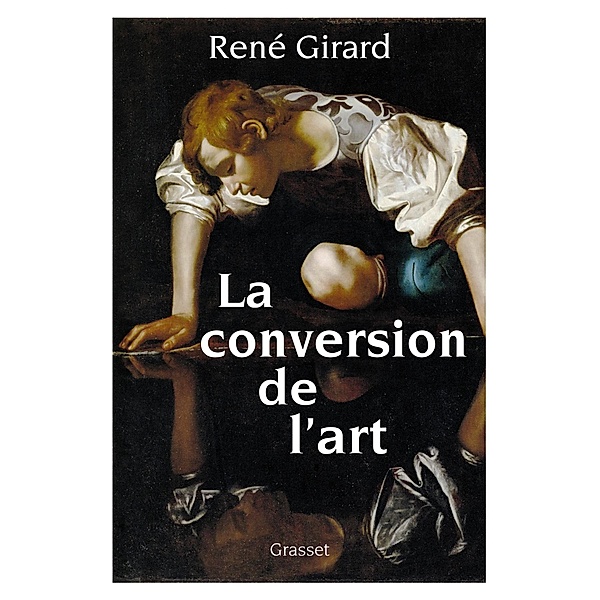 La conversion de l'art / essai français, René Girard