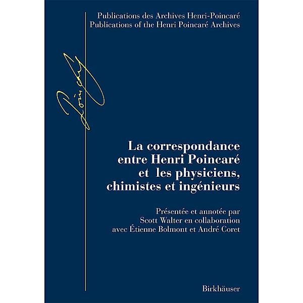 La correspondance entre Henri Poincaré et les physiciens, chimistes et ingénieurs / Publications des Archives Henri Poincaré Publications of the Henri Poincaré Archives