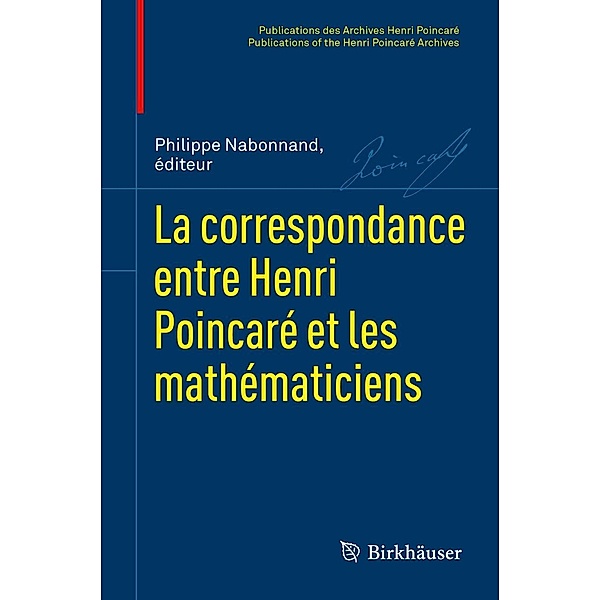 La correspondance entre Henri Poincaré et les mathématiciens / Publications des Archives Henri Poincaré Publications of the Henri Poincaré Archives