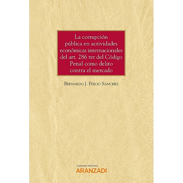 La corrupción pública en actividades económicas internacionales del art. 286 ter del Código Penal como delito contra el mercado / Monografía Bd.1268, Bernardo J. Feijoo Sánchez