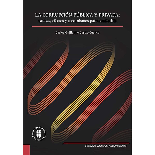 La corrupción pública y privada: causas, efectos y mecanismos para combatirla / Textos de Jurisprudencia Bd.2, Carlos Guillermo Castro Cuenca