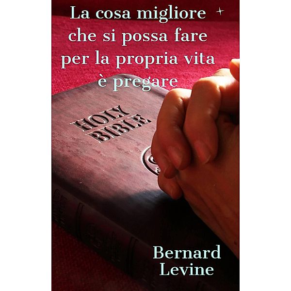 La cosa migliore che si possa fare per la propria vita è pregare, Bernard Levine