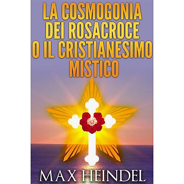 La Cosmogonia dei Rosacroce o il Cristianesimo Mistico, Max Heindel