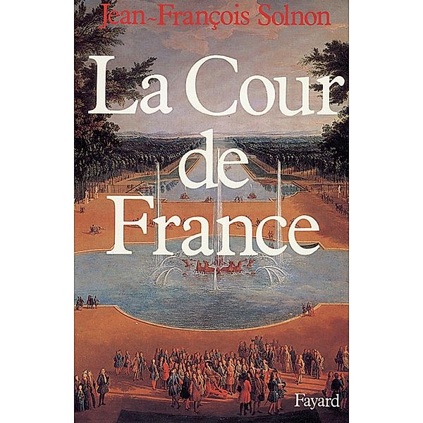 La Cour de France / Nouvelles Etudes Historiques, Jean-François Solnon