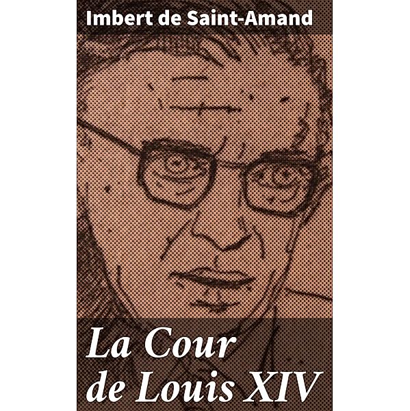 La Cour de Louis XIV, Imbert De Saint-Amand