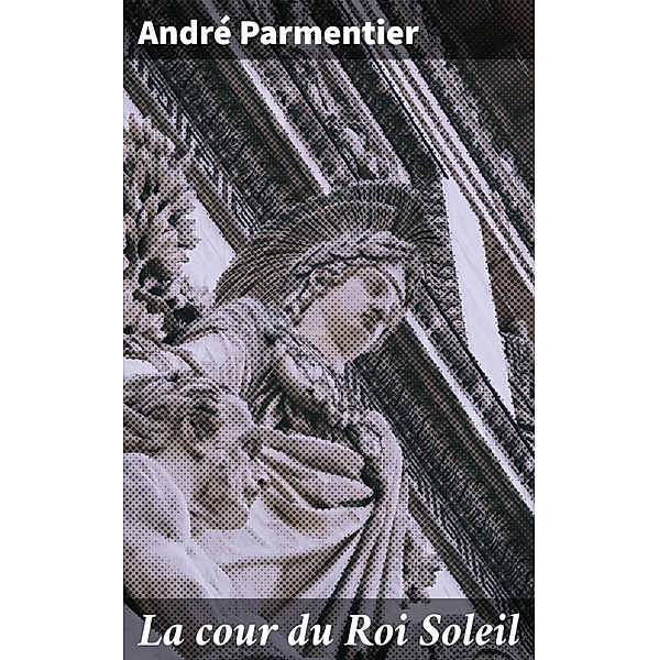 La cour du Roi Soleil, André Parmentier