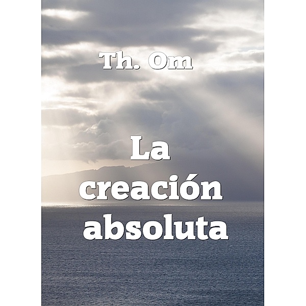 La creación  absoluta, Th. Om