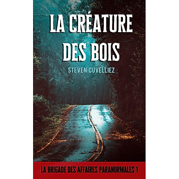 La créature des bois / La Brigade des Affaires Paranormales Bd.1, Steven Cuvelliez