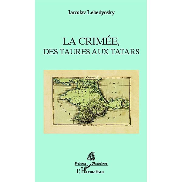 La Crimee, des Taures aux Tatars, Lebedynsky Iaroslav Lebedynsky
