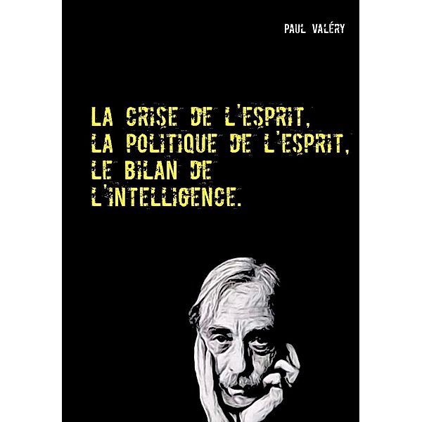 La crise de l'esprit, la politique de l'esprit, le bilan de l'intelligence, Paul Valéry