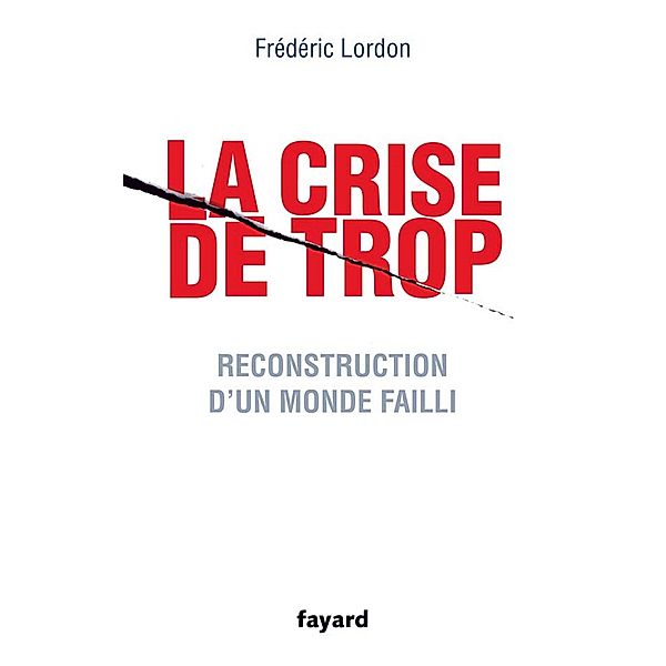 La crise de trop / Essais, Frédéric Lordon