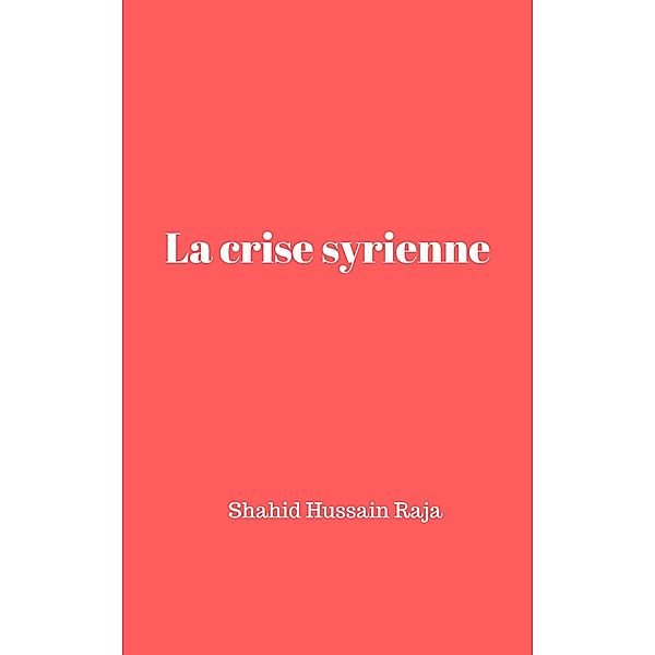 La crise syrienne, Shahid Hussain Raja, Omar Hayat Raja