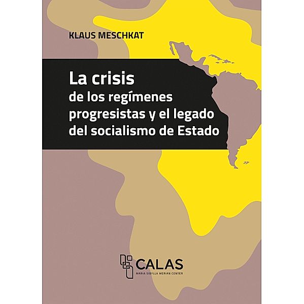 La crisis de los regímenes progresistas y el legado del socialismo de Estado / Afrontar las crisis desde América Latina Bd.11, Klaus Meschkat