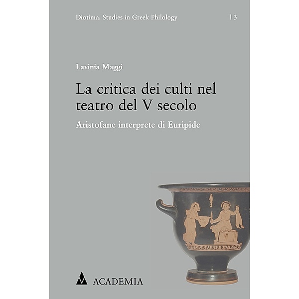 La critica dei culti nel teatro del V secolo / Diotima. Studies in Greek Philology Bd.3, Lavinia Maggi