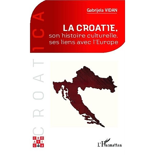 La Croatie, son histoire culturelle, ses liens avec l'Europe / Hors-collection, Gabrijela Vidan