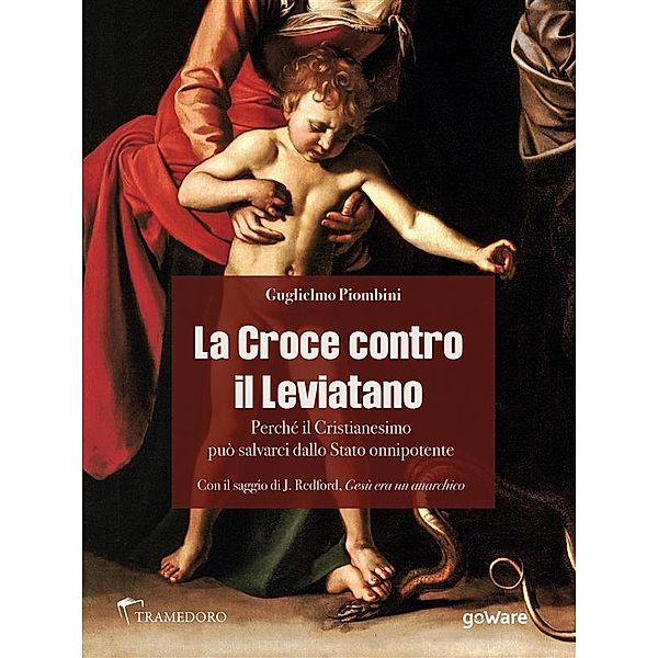 La Croce contro il Leviatano. Perché il Cristianesimo può salvarci dallo Stato onnipotente, Guglielmo Piombini