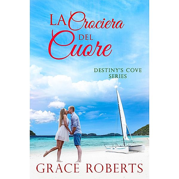 La crociera del cuore (Destiny's Cove Series, #3) / Destiny's Cove Series, Grace Roberts