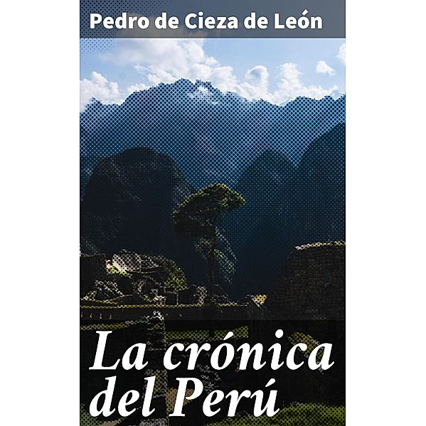 La crónica del Perú, Pedro de Cieza de León