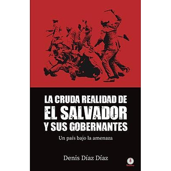 La Cruda Realidad de El Salvador y sus Gobernantes / ibukku, LLC, Denis Díaz Díaz
