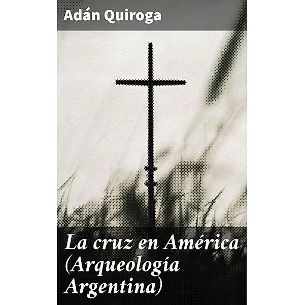 La cruz en América (Arqueología Argentina), Adán Quiroga