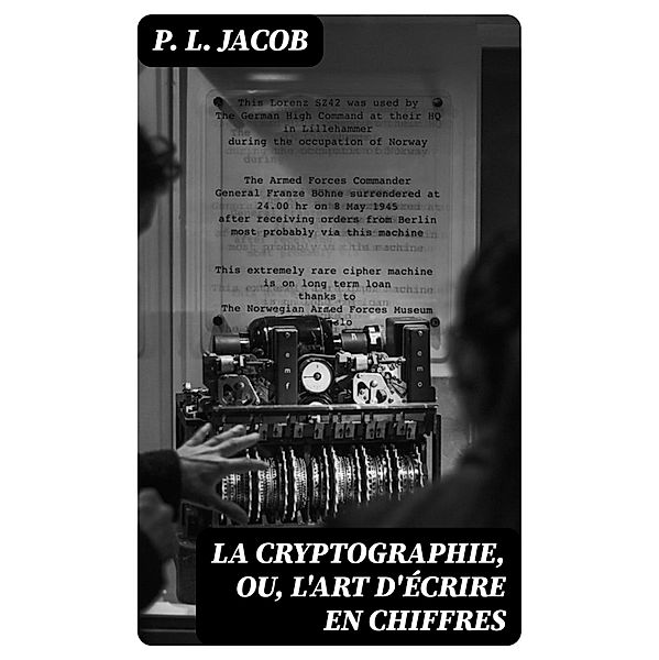 La Cryptographie, ou, l'art d'écrire en chiffres, P. L. Jacob