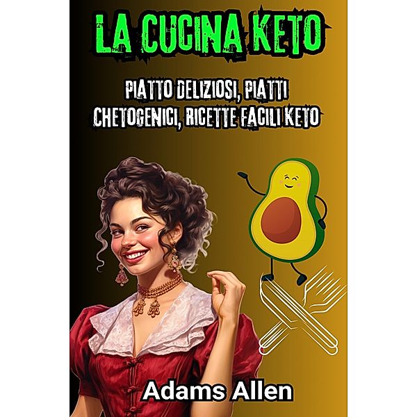 La Cucina Keto: Piatto Deliziosi, Piatti Chetogenici, Ricette Facili Keto, Adams Allen