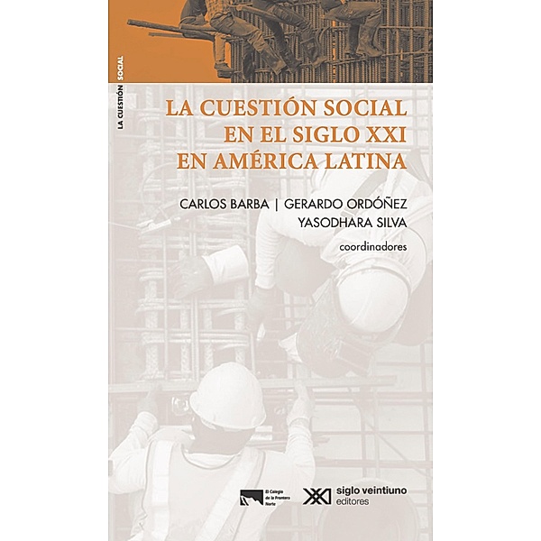 La cuestión social en el siglo XXI en América Latina La cuestión social en el siglo XXI en América Latina, Carlos Barba, Gerardo Ordóñez, Yasodhara Silva
