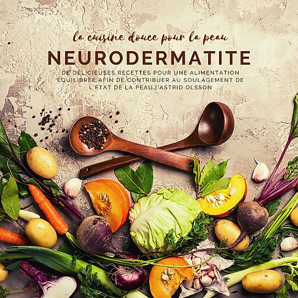 La cuisine douce pour la peau - Neurodermatite, Astrid Olsson