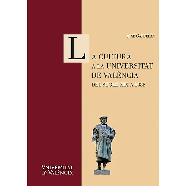 La cultura a la Universitat de València. Del segle XIX a 1985 / CINC SEGLES Bd.41, José Garcelán Muñoz