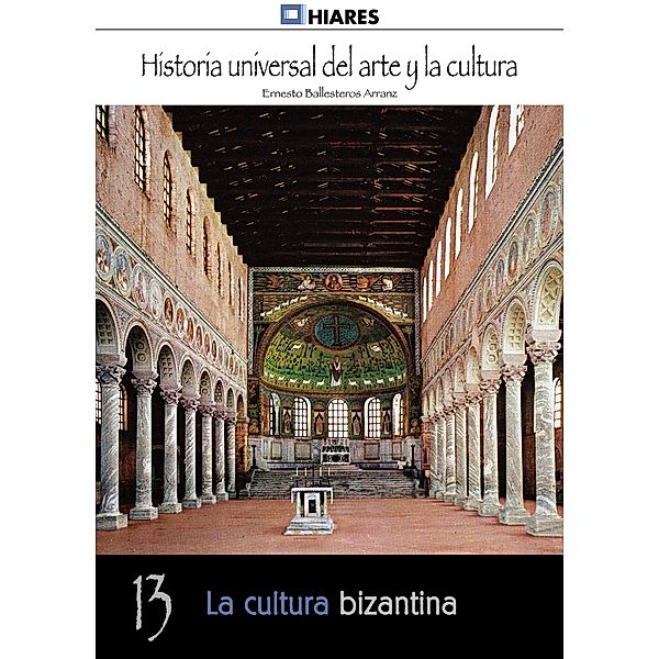 La cultura bizantina / Historia Universal del Arte y la Cultura Bd.13, Ernesto Ballesteros Arranz