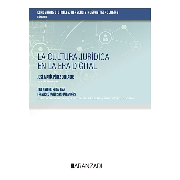 La cultura jurídica en la era digital / Estudios, José Antonio Pérez Juan, Francisco Javier Sanjuán Andrés