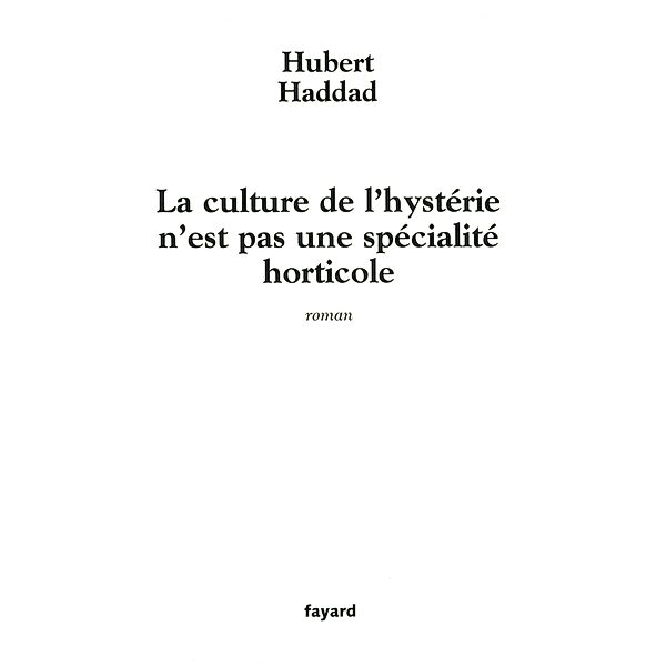 La culture de l'hystérie n'est pas une spécialité horticole / Littérature Française, Hubert Haddad