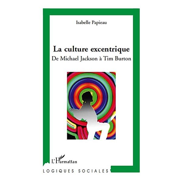 La culture excentrique - de michael jackson a tim burton / Harmattan, Isabelle Papineau Isabelle Papineau