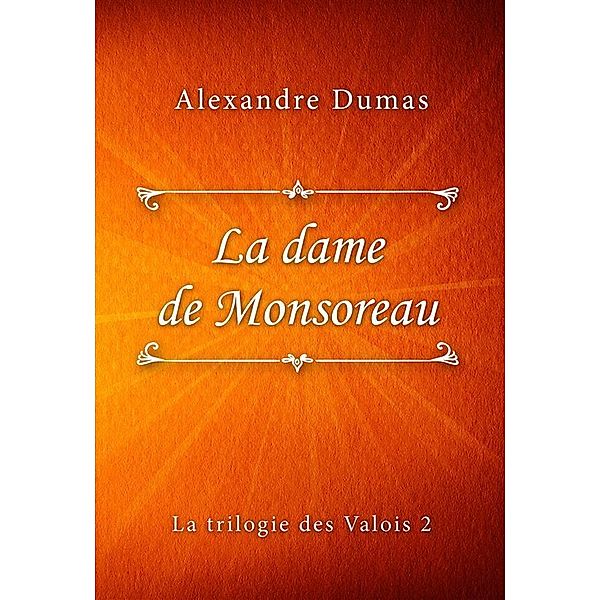 La dame de Monsoreau / La trilogie des Valois Bd.2, Alexandre Dumas