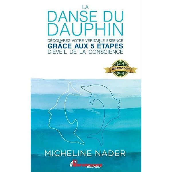 La danse du dauphin : Decouvrez votre veritable essence grace aux 5 etapes d'eveil de la conscience, Micheline Nader