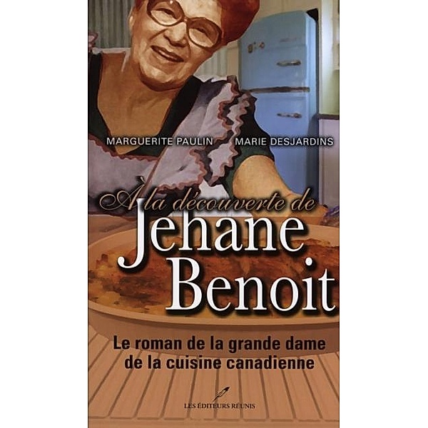 la decouverte de Jehane Benoit / LES EDITEURS REUNIS, Marie Desjardins